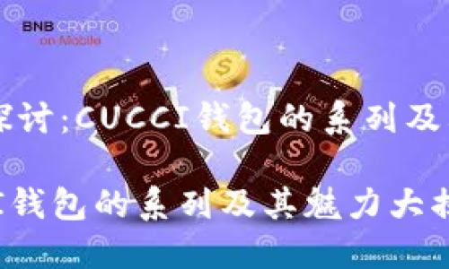 深入探讨：CUCCI钱包的系列及其魅力

CUCCI钱包的系列及其魅力大揭秘