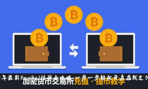 2023年最新PayPal注册全攻略：一步一步轻松开启在线支付之旅