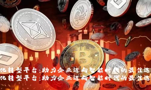 数字化转型平台：助力企业迈向智能时代的最佳选择  
数字化转型平台：助力企业迈向智能时代的最佳选择