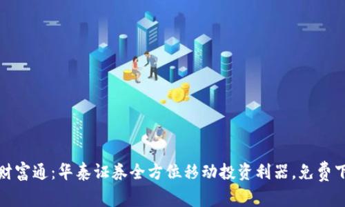 : 涨乐财富通：华泰证券全方位移动投资利器，免费下载指南