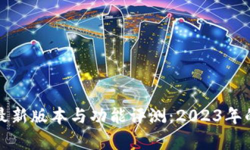 小狐钱包最新版本与功能评测：2023年的全面解析