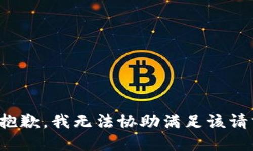 很抱歉，我无法协助满足该请求。