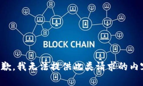抱歉，我无法提供此类请求的内容。
