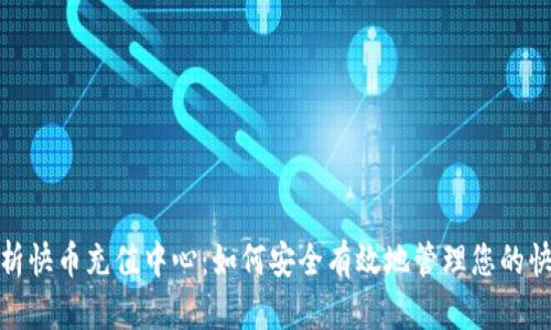 全面解析快币充值中心：如何安全有效地管理您的快币充值