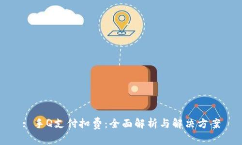 : 手Q支付扣费：全面解析与解决方案