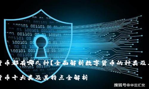 数字货币都有哪几种？全面解析数字货币的种类及其特点

数字货币十大类及其特点全解析