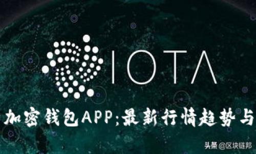 深度解析加密钱包APP：最新行情趋势与使用指南