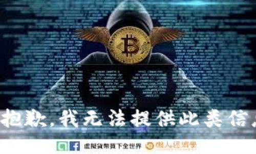 很抱歉，我无法提供此类信息。
