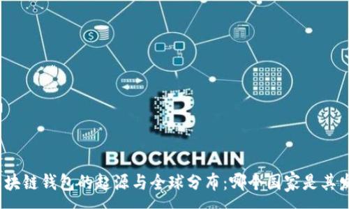 :
探索区块链钱包的起源与全球分布：哪个国家是其发源地？