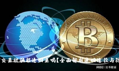 用USDT交易被骗能追回来吗？全面解析追回途径与防范措施