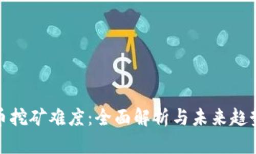 :“FIL币挖矿难度：全面解析与未来趋势展望”