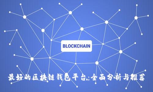 最好的区块链钱包平台：全面分析与推荐