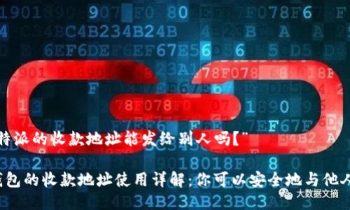关于“比特派的收款地址能发给别人吗？”

比特派钱包的收款地址使用详解：你可以安全地与他人分享吗？