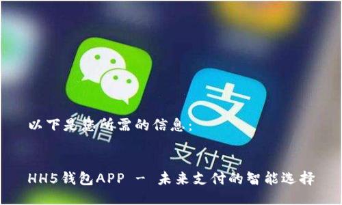 以下是您所需的信息：


HH5钱包APP - 未来支付的智能选择