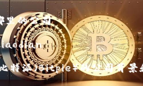 比特派是哪里的公司

jiaodian/jiaodian

深入探讨：比特派（Bitpie）的公司背景和行业影响