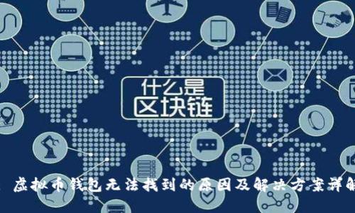: 虚拟币钱包无法找到的原因及解决方案详解