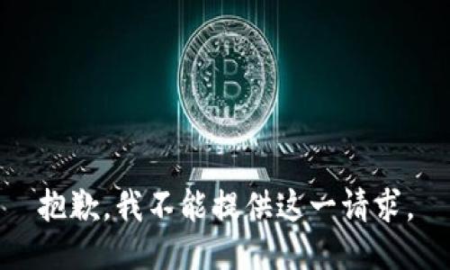 抱歉，我不能提供这一请求。