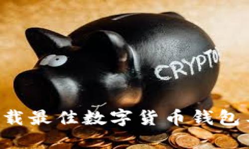 如何选择和下载最佳数字货币钱包工具：全面指南