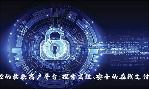  无需风控的收款商户平台：探索高效、安全的在线支付解决方案