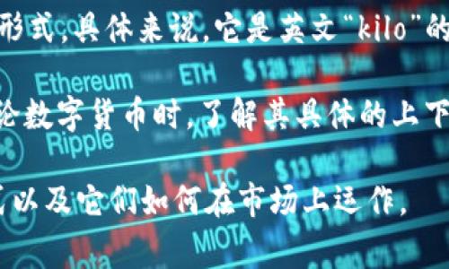 数字货币K通常指的是“千”这个单位，即在某些情况下，用来表示货币数量的一个简化形式。具体来说，它是英文“kilo”的缩写，意味着一千。比如说，如果某种数字货币的价值是100K，意思是100,000个单位。

不过，值得注意的是，不同的数字货币系统可能有其特定的计量方式和单位。因此在讨论数字货币时，了解其具体的上下文是非常重要的。

如果你对这个主题感兴趣，我可以帮你深入研究数字货币的单位、不同货币的计量方式以及它们如何在市场上运作。