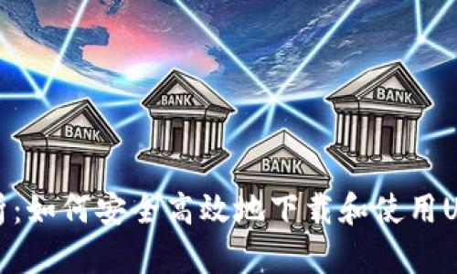 全面解析：如何安全高效地下载和使用USDT钱包