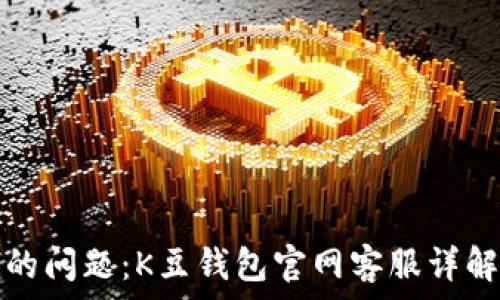   
高效解决您的问题：K豆钱包官网客服详解与使用指南