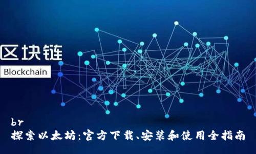 br
探索以太坊：官方下载、安装和使用全指南