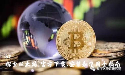 br
探索以太坊：官方下载、安装和使用全指南
