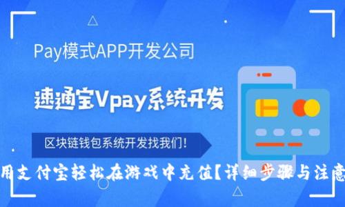 : 如何使用支付宝轻松在游戏中充值？详细步骤与注意事项解析