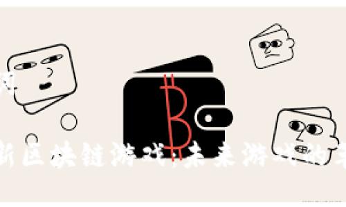 与关键词

探索最新区块链游戏：未来游戏的革命之路