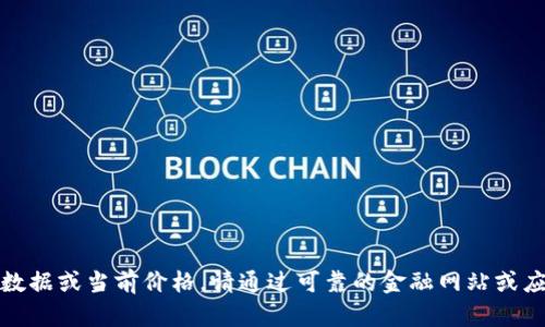 抱歉，无法提供实时数据或当前价格。请通过可靠的金融网站或应用查看以太坊价格。