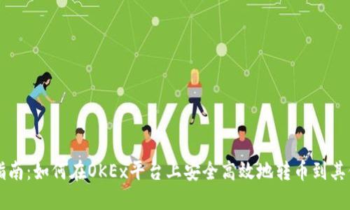 全面指南：如何在OKEx平台上安全高效地转币到其他平台