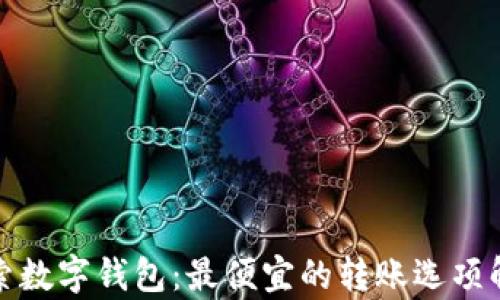 
探索数字钱包：最便宜的转账选项解析