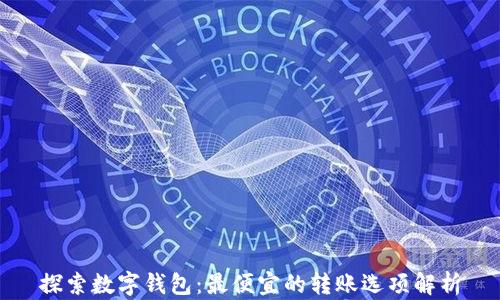 
探索数字钱包：最便宜的转账选项解析