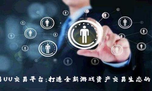 网易UU交易平台：打造全新游戏资产交易生态的未来