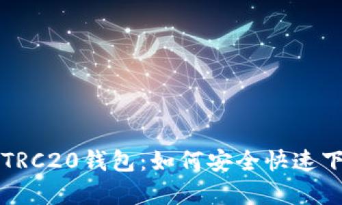 全面解析TRC20钱包：如何安全快速下载与使用