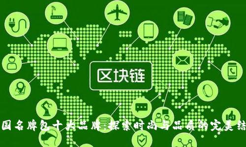 中国名牌包十大品牌：探索时尚与品质的完美结合