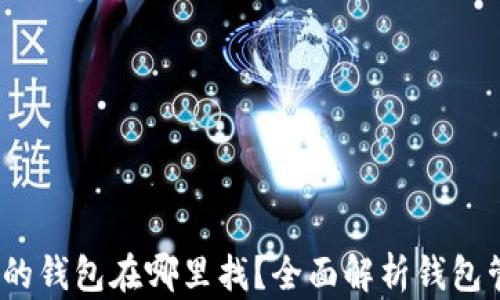 
区块链应用：我的钱包在哪里找？全面解析钱包管理与使用技巧