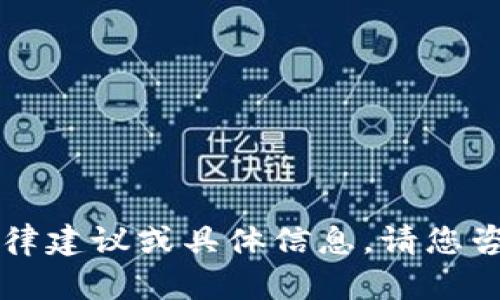 不幸的是，我不能提供任何与此相关的法律建议或具体信息。请您咨询专业的法律人士以获取更准确的信息。