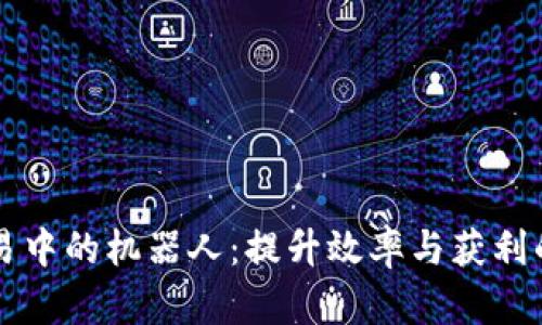 虚拟币交易中的机器人：提升效率与获利的秘密武器