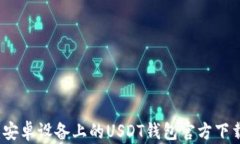 全方位解析：安卓设备上的USDT钱包官方下载与使