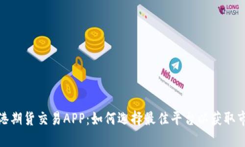 探索香港期货交易APP：如何选择最佳平台以获取市场优势