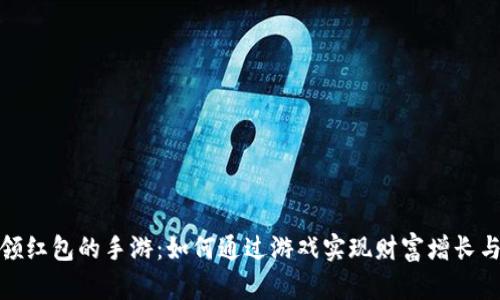 探索升级领红包的手游：如何通过游戏实现财富增长与乐趣并存