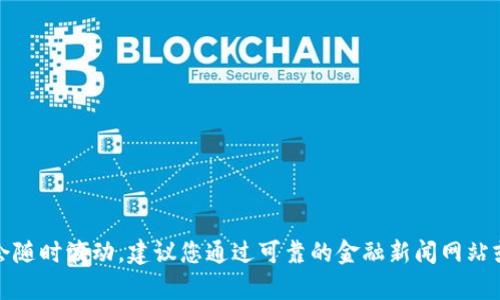 抱歉，我无法提供实时更新的信息，包括比特币的当前价格。比特币和其他加密货币的价格会随时波动，建议您通过可靠的金融新闻网站或者加密货币交易平台查看最新的比特币价格。如果您对比特币有任何其他问题，欢迎提问！