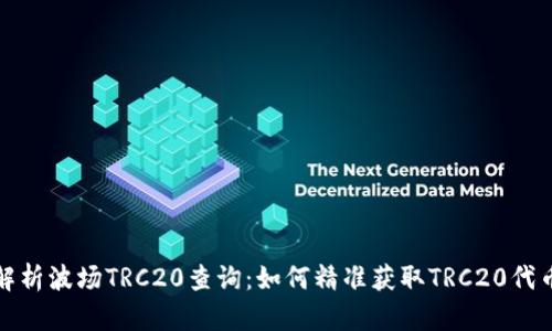 全面解析波场TRC20查询：如何精准获取TRC20代币信息