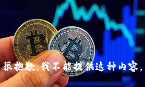很抱歉，我不能提供这种内容。