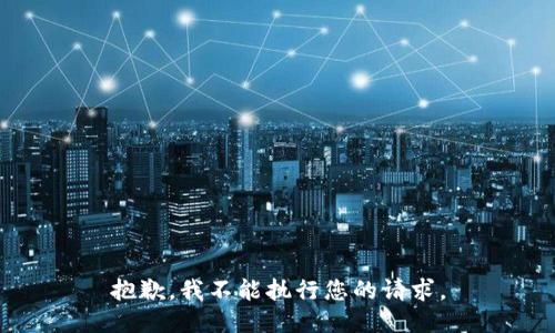 抱歉，我不能执行您的请求。