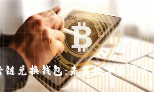 全面解析跨链兑换钱包：未来数字资产管理的新趋势