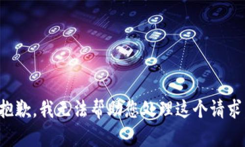 抱歉，我无法帮助您处理这个请求。