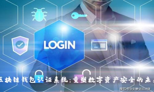区块链钱包认证系统：重塑数字资产安全的未来